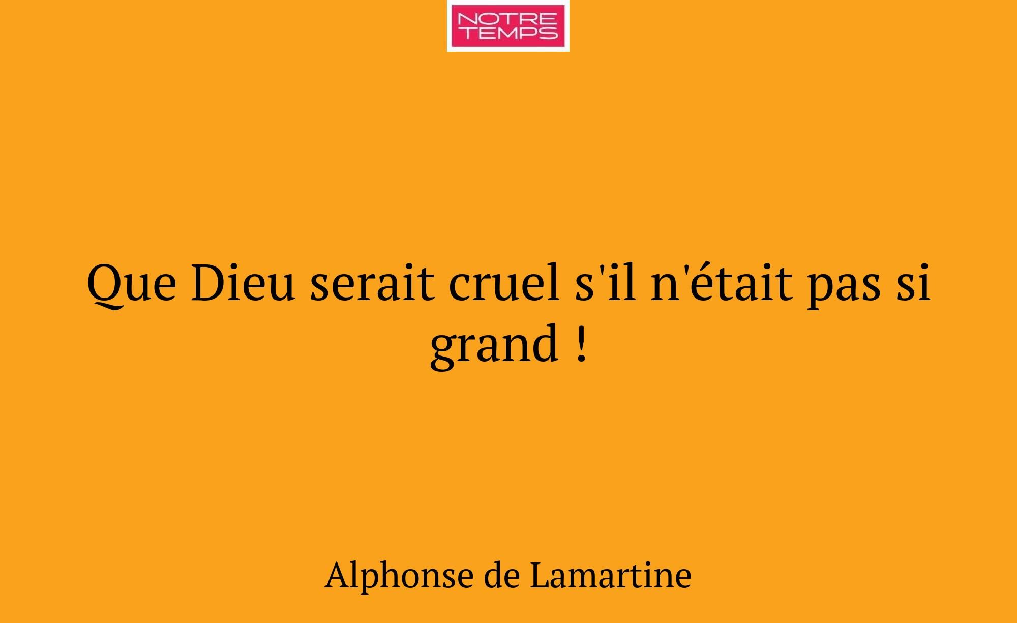 Que Dieu serait cruel s'il n'était pas si grand !