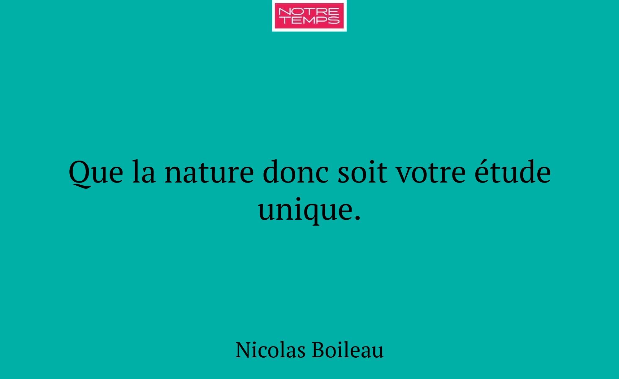 Que la nature donc soit votre étude unique.