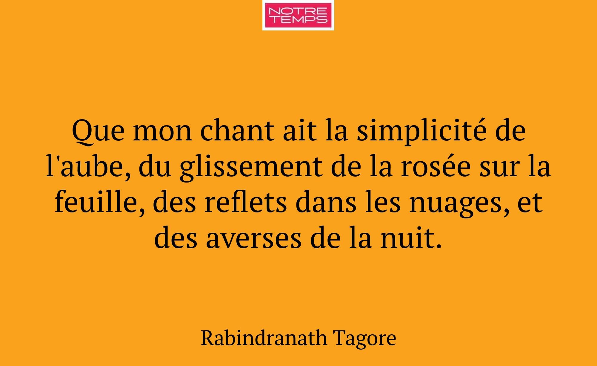 Que mon chant ait la simplicité de l'aube, du glis...