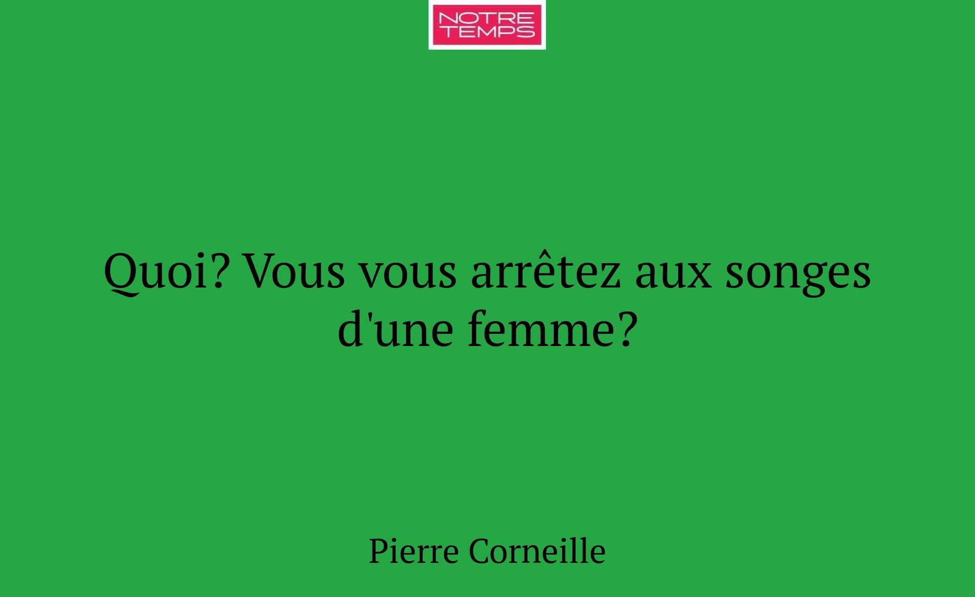 Quoi? Vous vous arrêtez aux songes d'une femme?