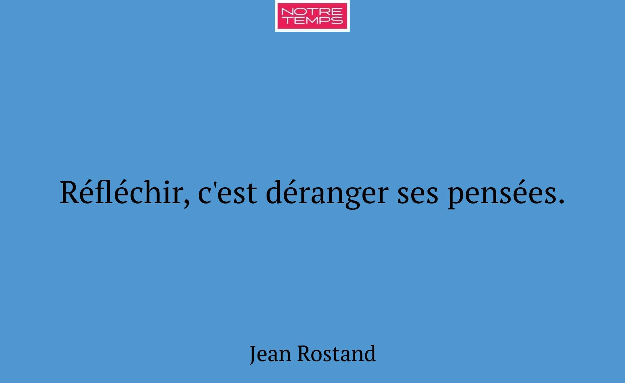 Réfléchir, c'est déranger ses pensées.