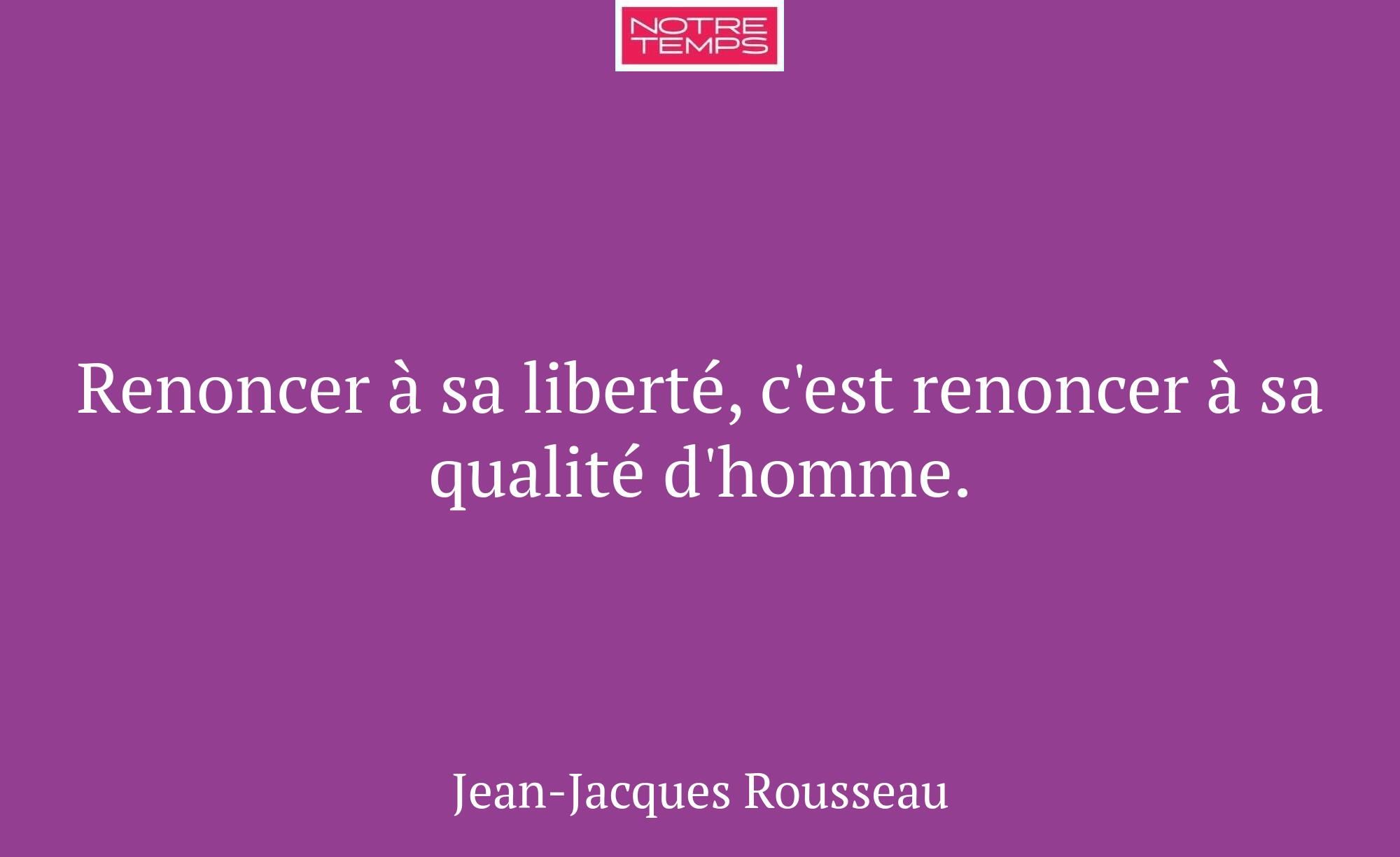 Renoncer à sa liberté, c'est renoncer à sa qualité...