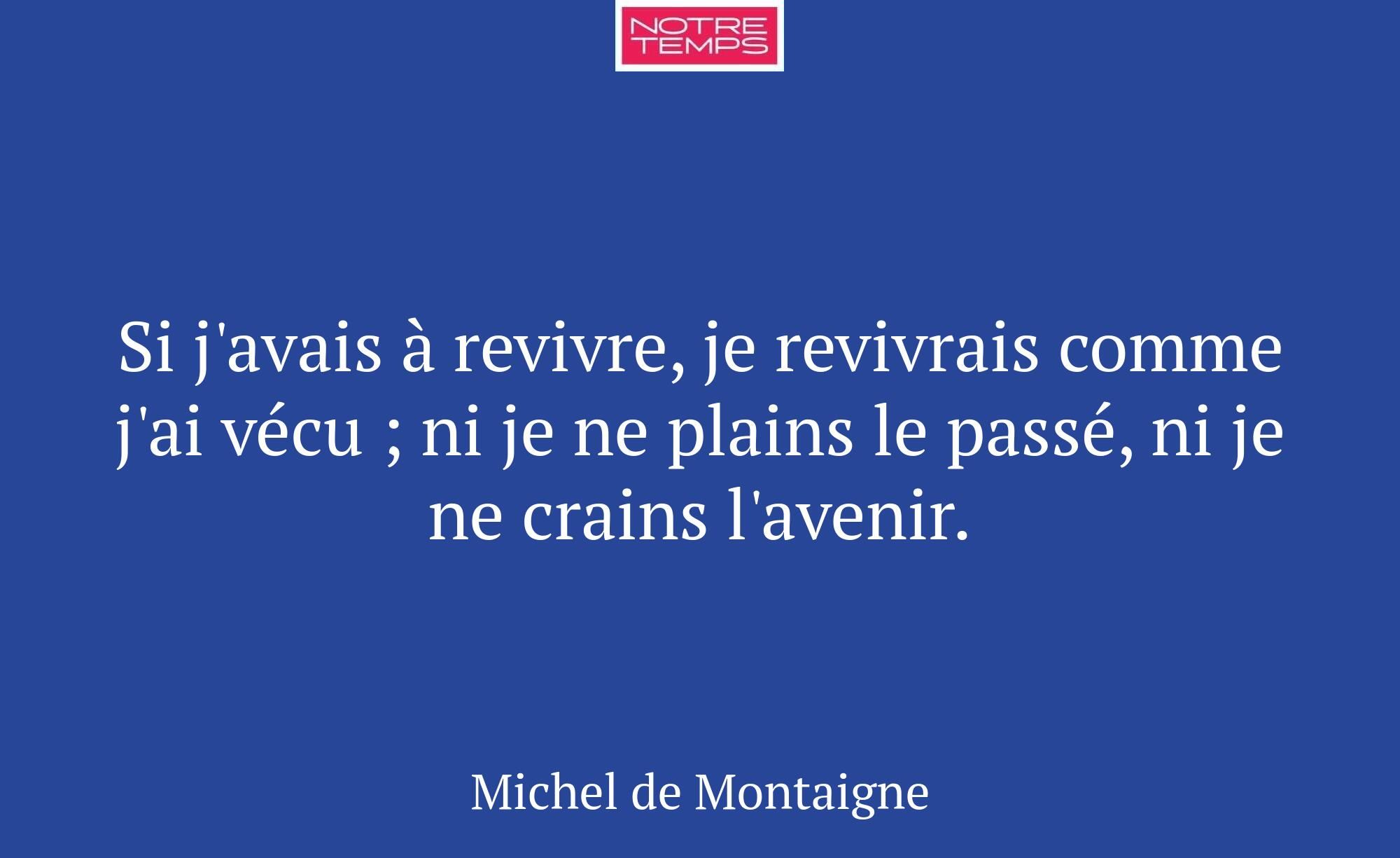 Si j'avais à revivre, je revivrais comme j'ai vécu...