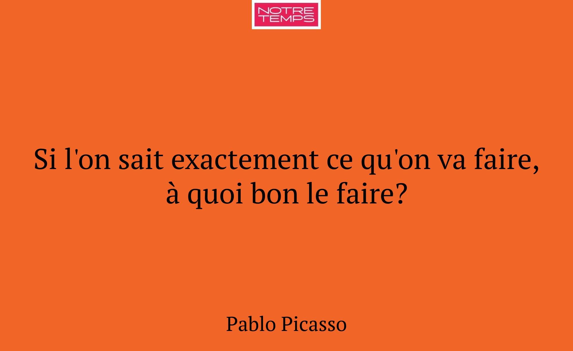 Si l'on sait exactement ce qu'on va faire, à quoi...