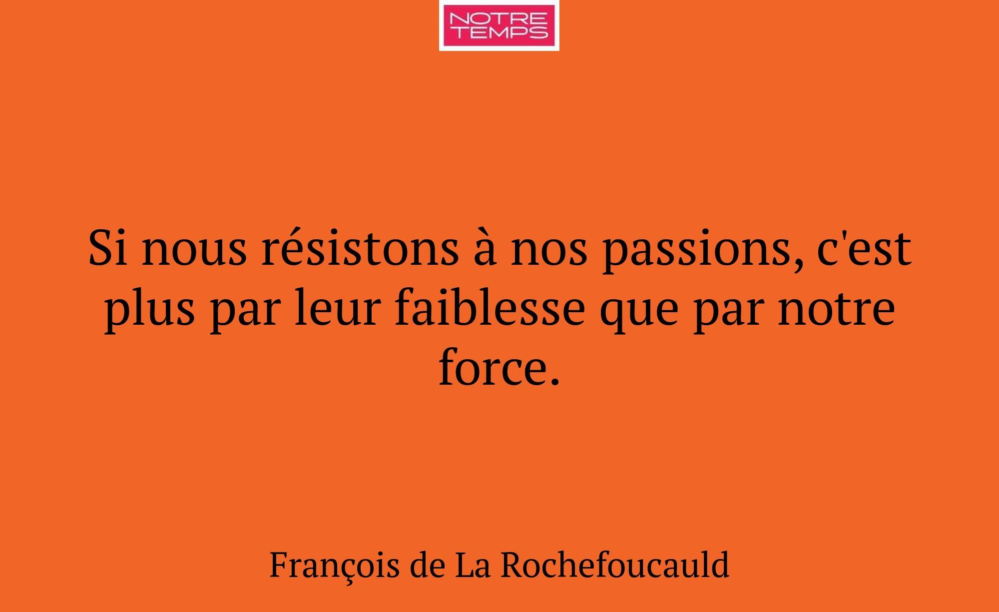 Si nous résistons à nos passions, c'est plus par l...