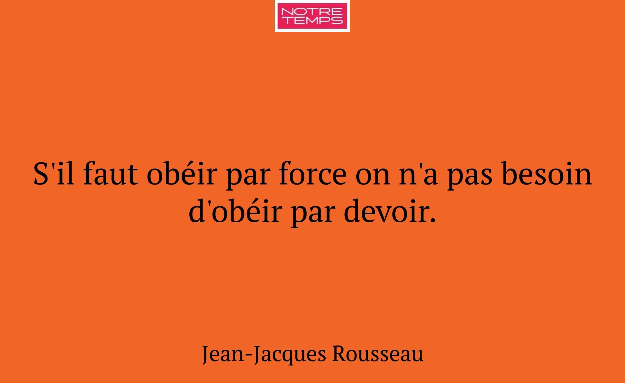 S'il faut obéir par force on n'a pas besoin d'obéi...