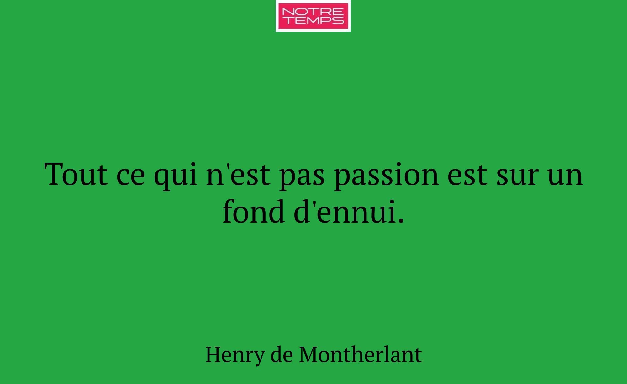 Tout ce qui n'est pas passion est sur un fond d'en...