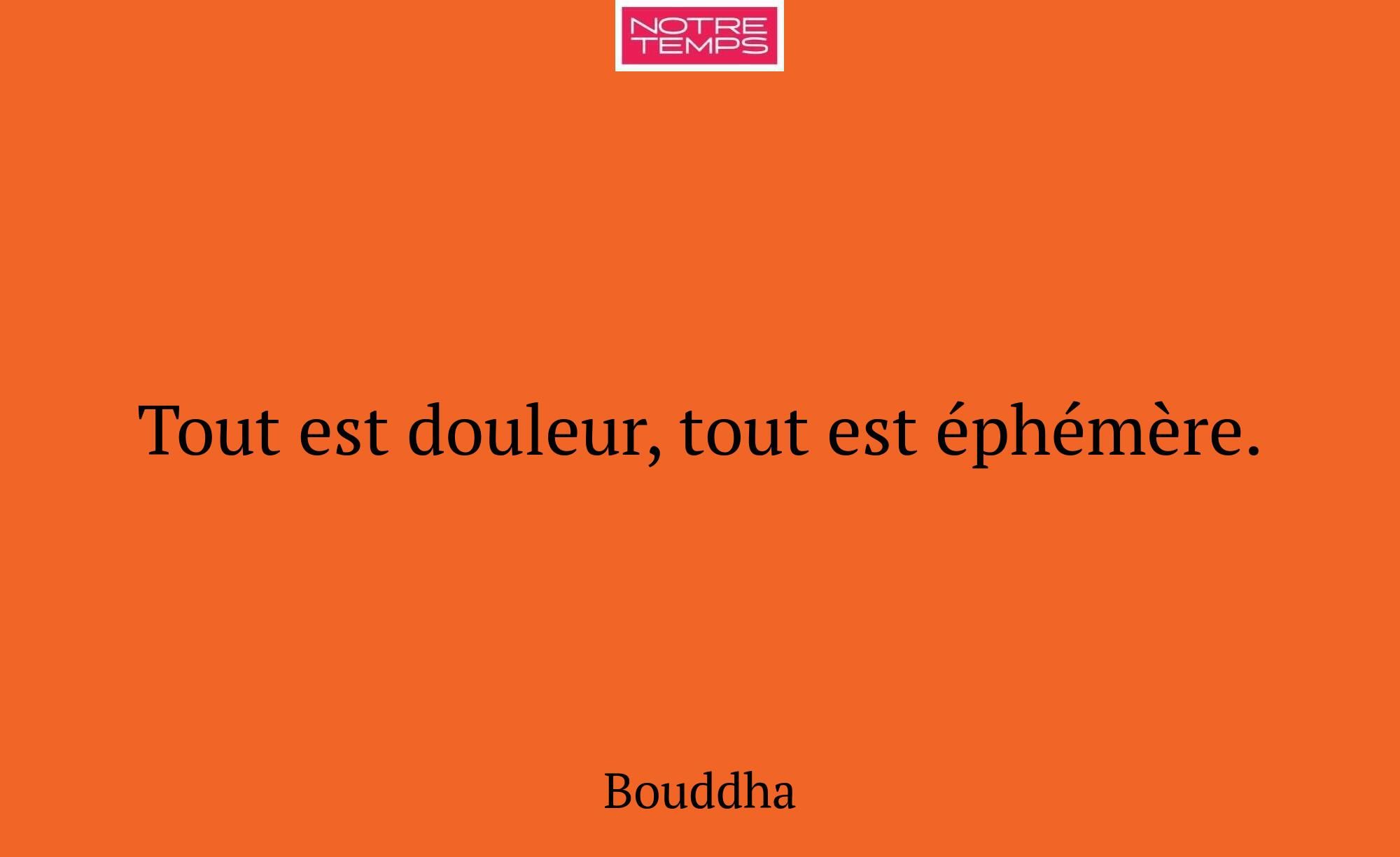 Tout est douleur, tout est éphémère.