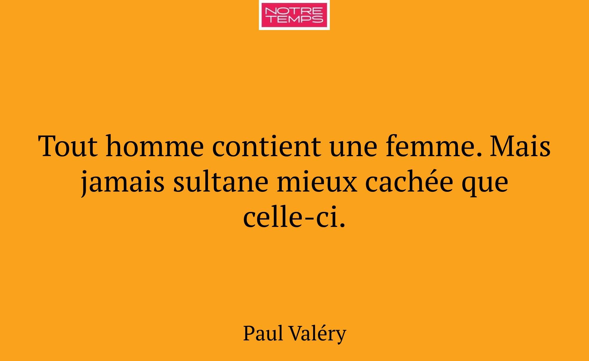 Tout homme contient une femme. Mais jamais sultane...