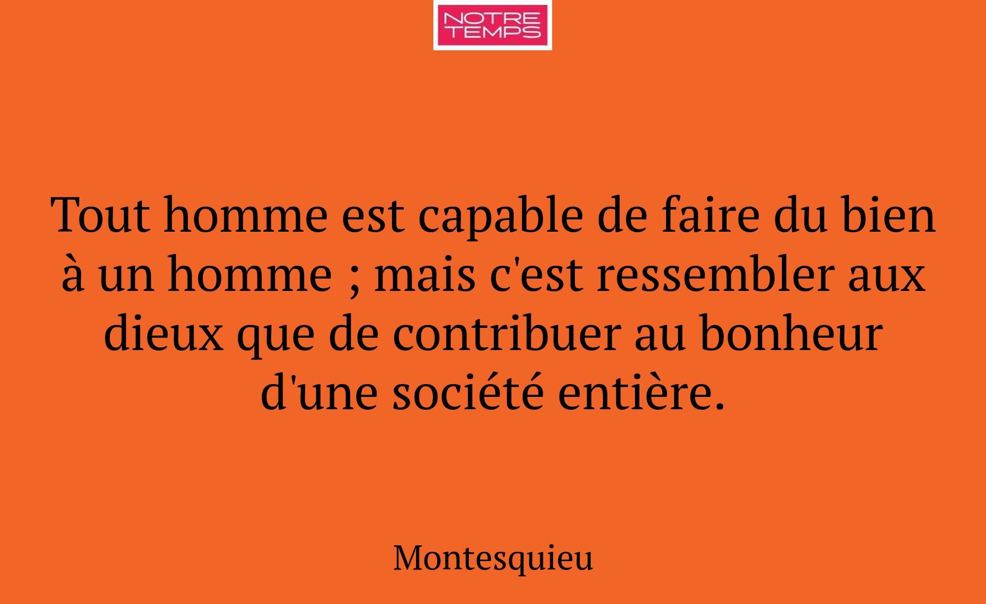 Tout homme est capable de faire du bien à un homme...