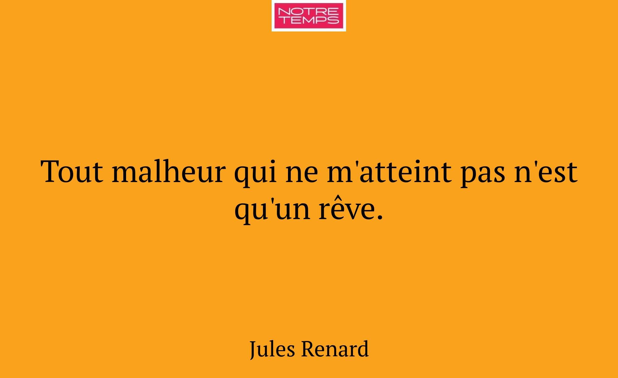Tout malheur qui ne m'atteint pas n'est qu'un rêve...