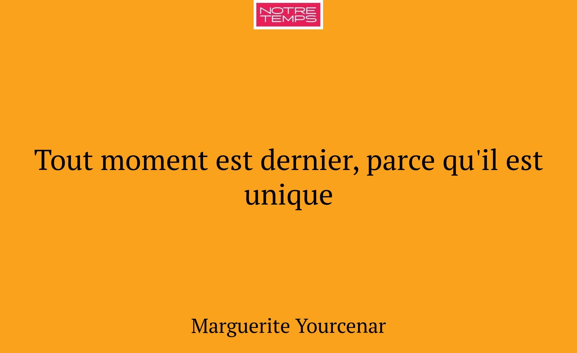 Tout moment est dernier, parce qu'il est unique