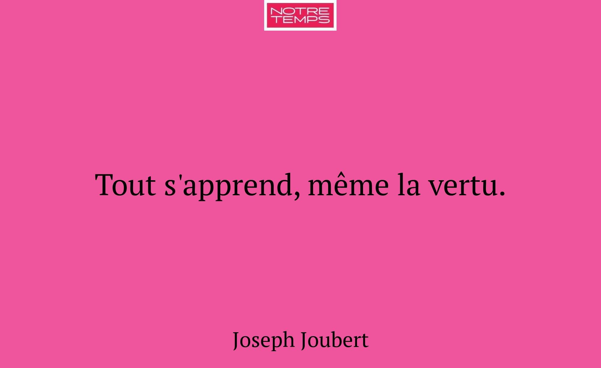 Tout s'apprend, même la vertu.