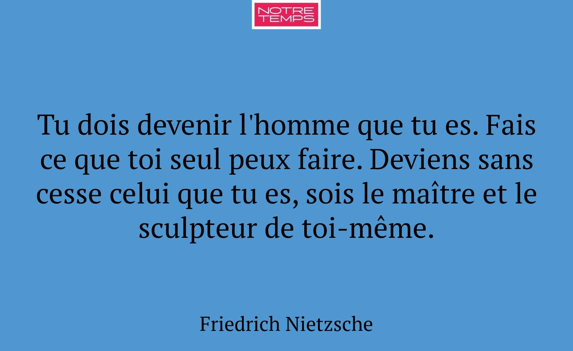 Tu dois devenir l'homme que tu es. Fais ce que toi...