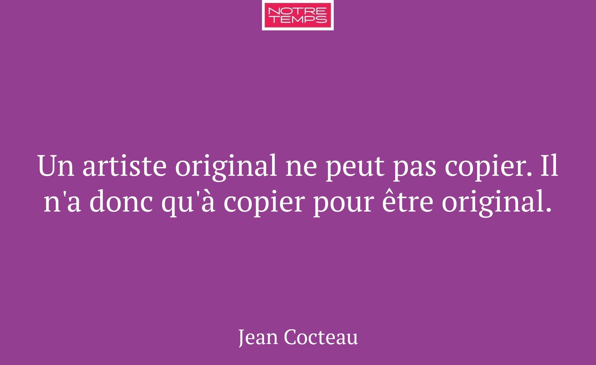 Un artiste original ne peut pas copier. Il n'a don...