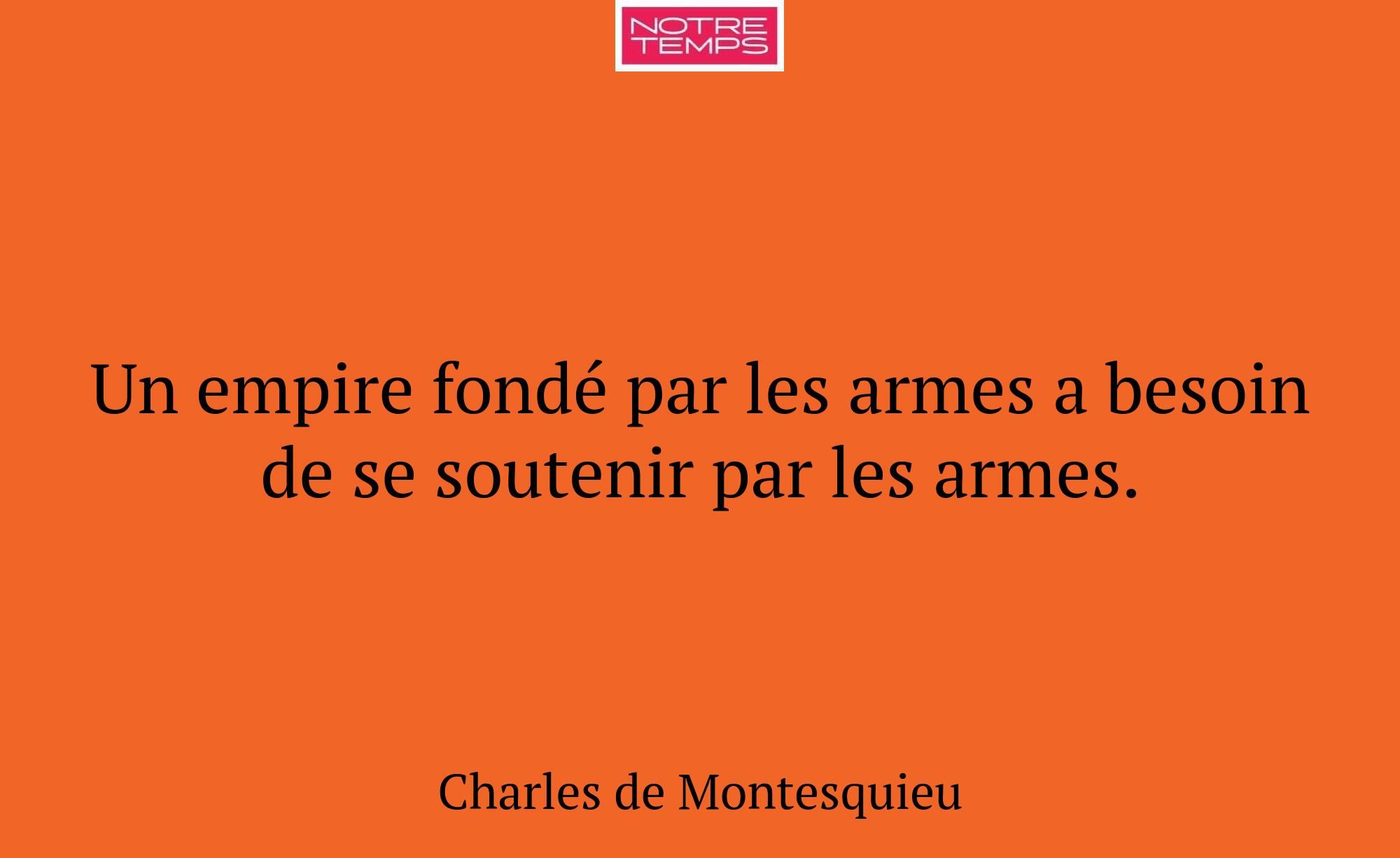 Un empire fondé par les armes a besoin de se soute...