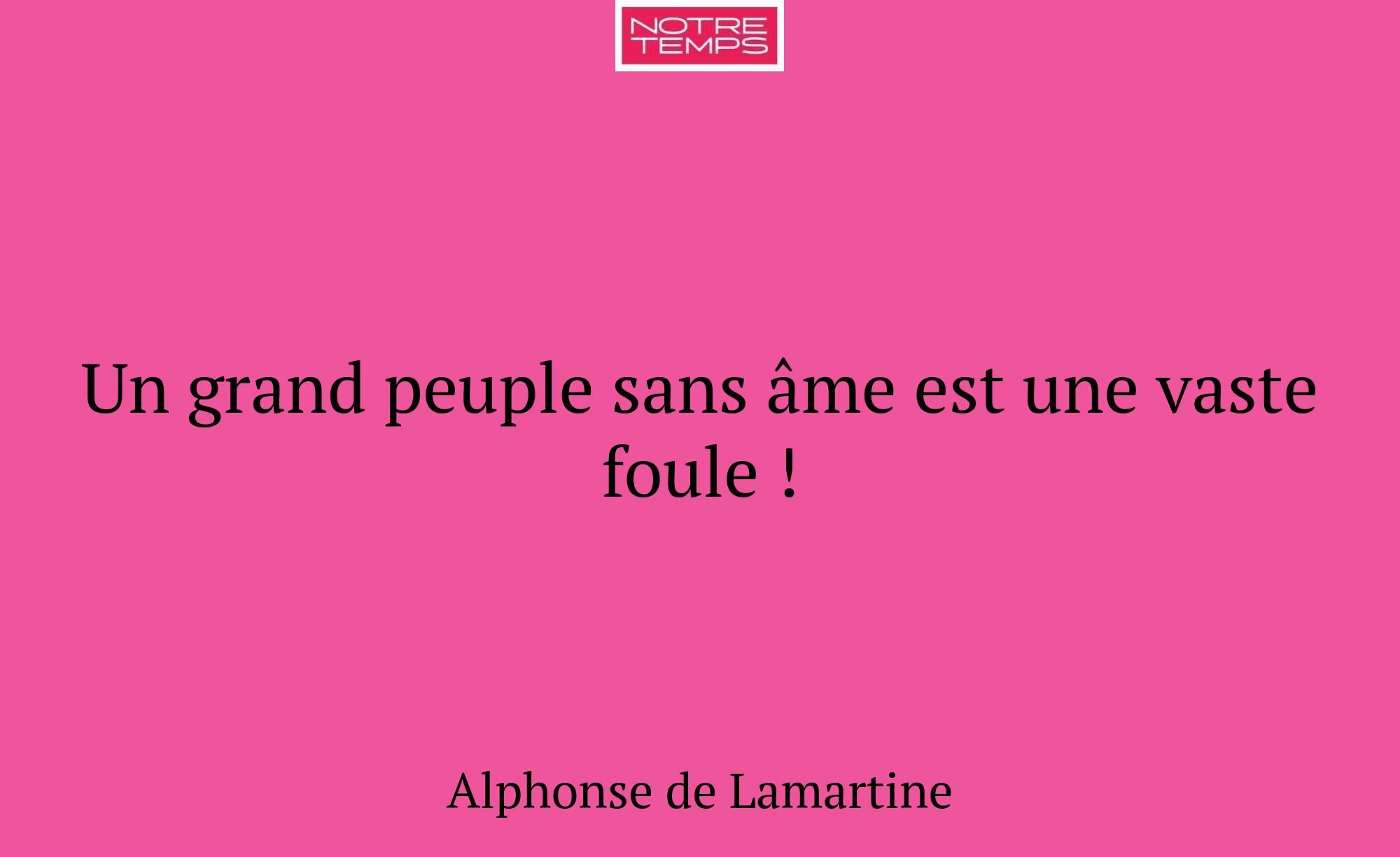 Un grand peuple sans âme est une vaste foule !
