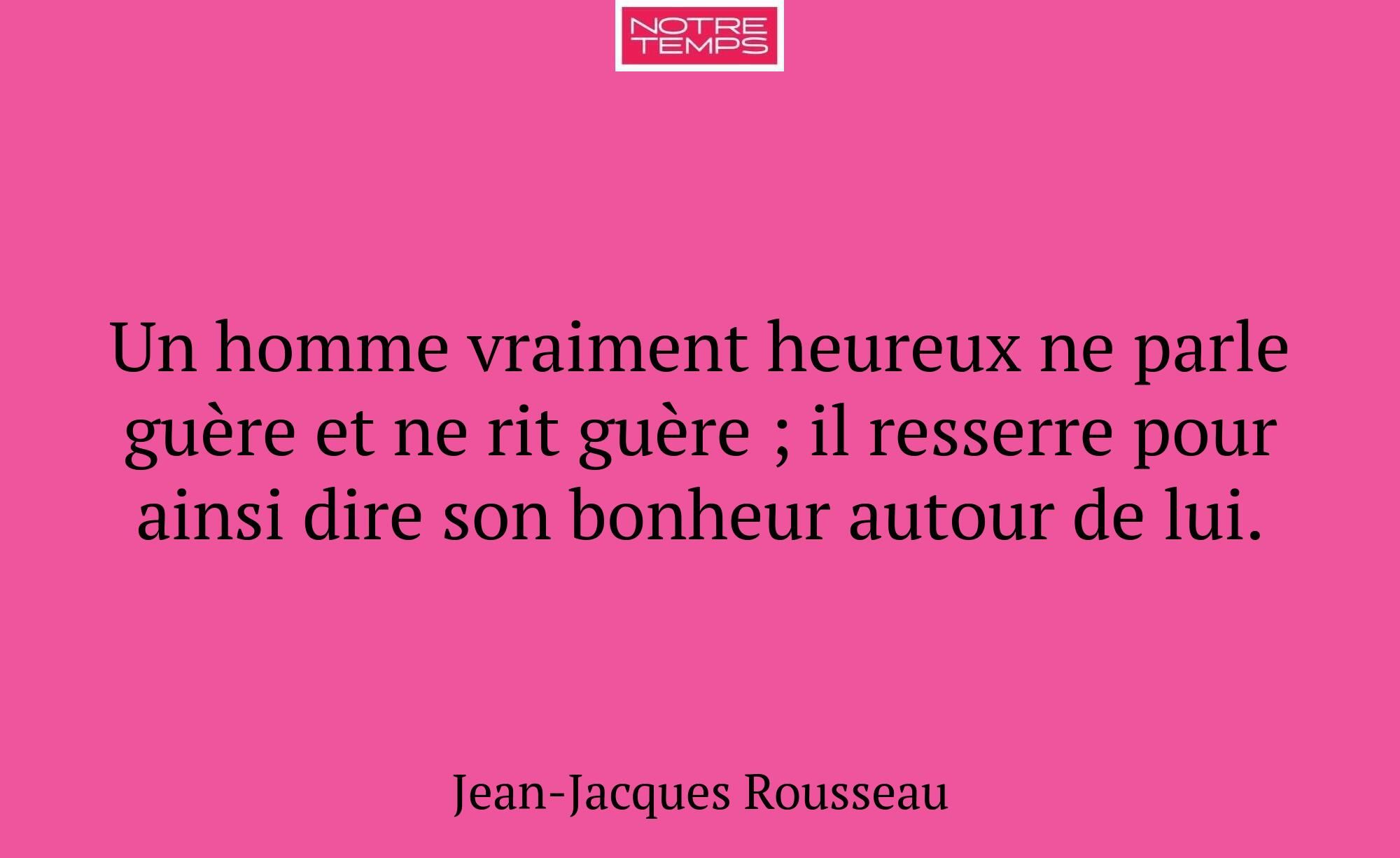 Un homme vraiment heureux ne parle guère et ne rit...