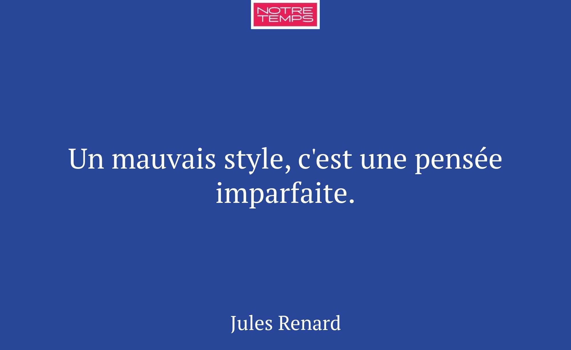 Un mauvais style, c'est une pensée imparfaite.
