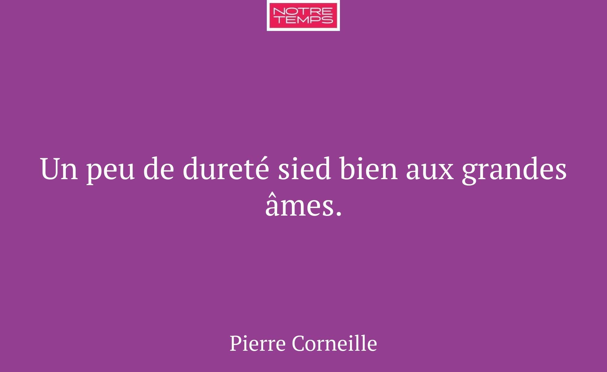 Un peu de dureté sied bien aux grandes âmes.
