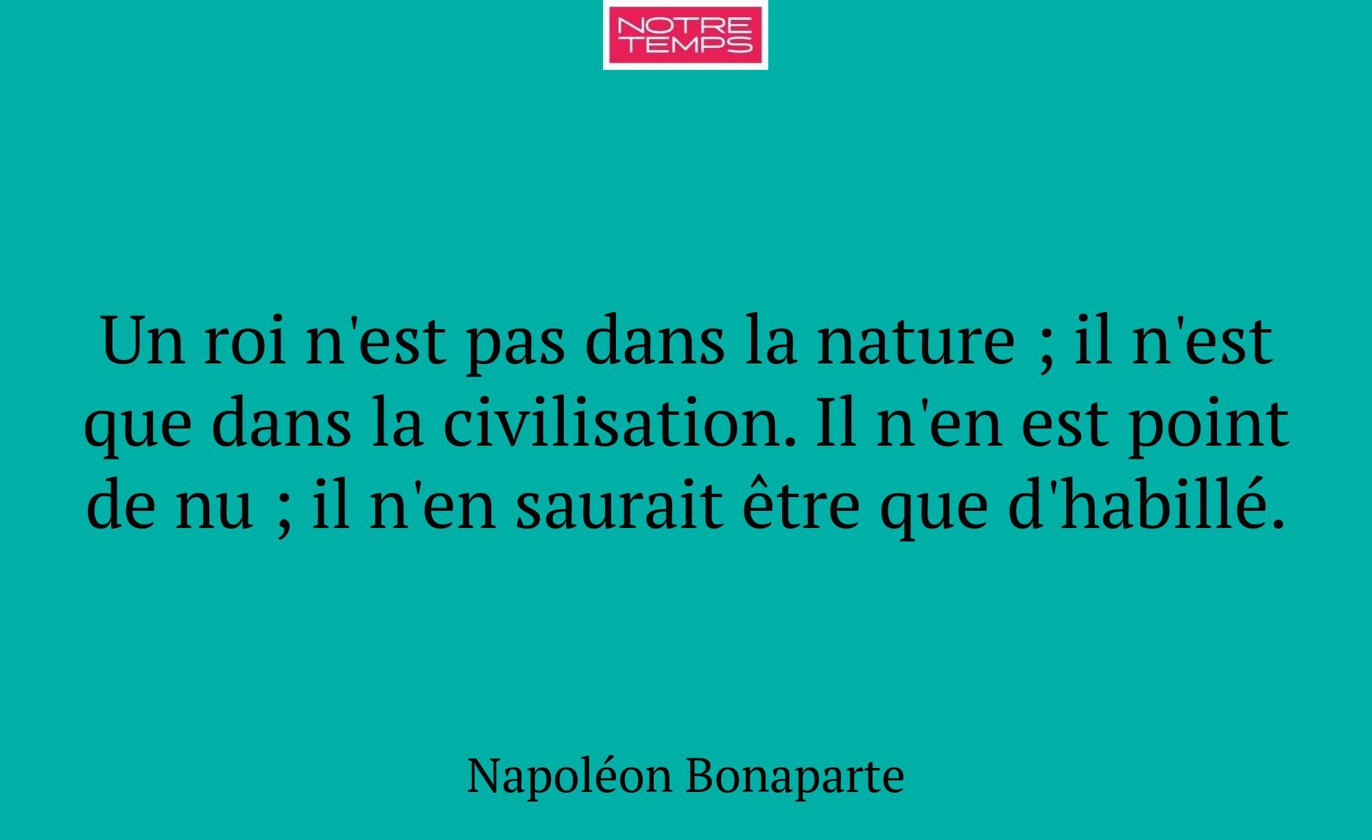 Un roi n'est pas dans la nature ; il n'est que dan...