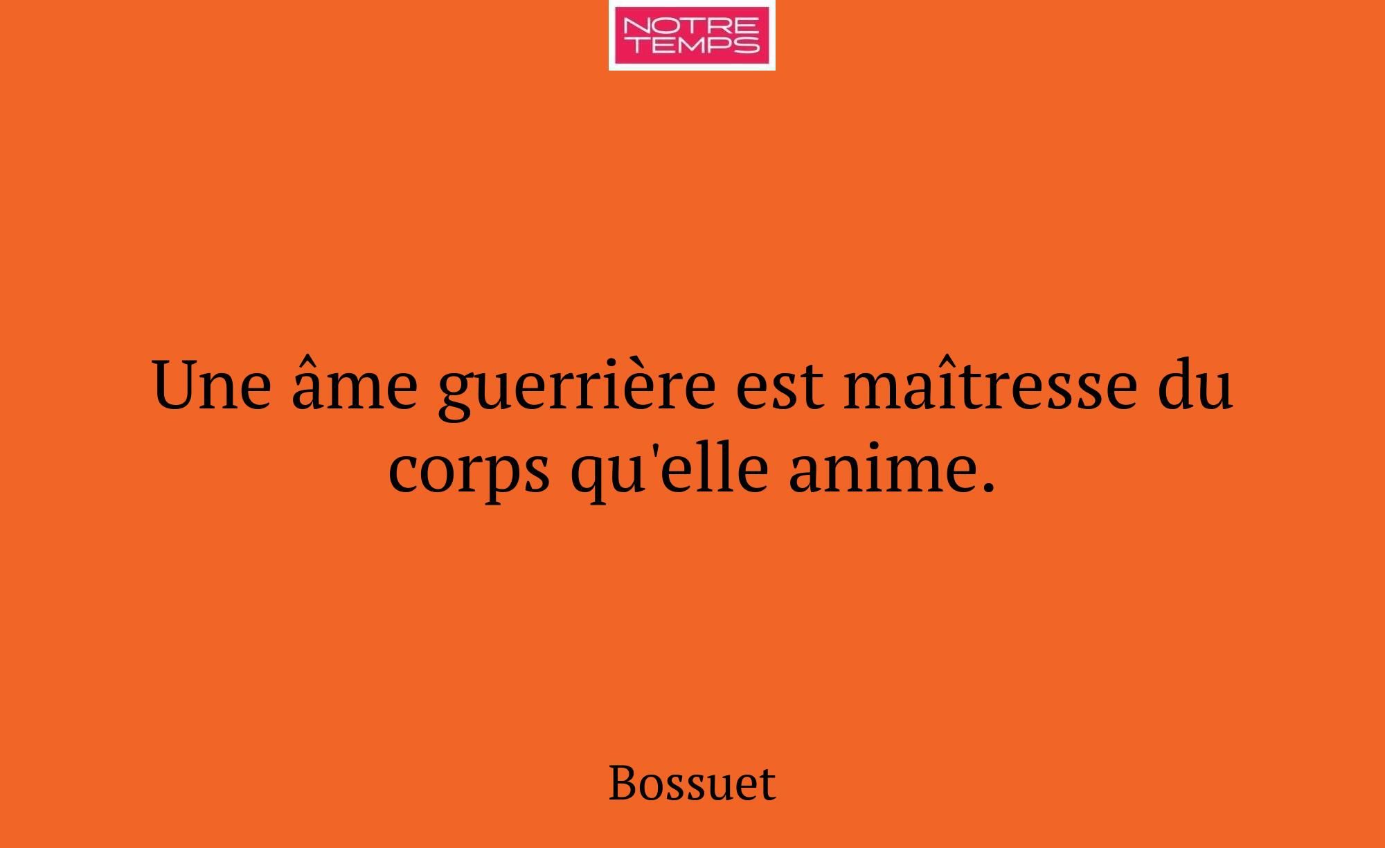 Une âme guerrière est maîtresse du corps qu'elle a...