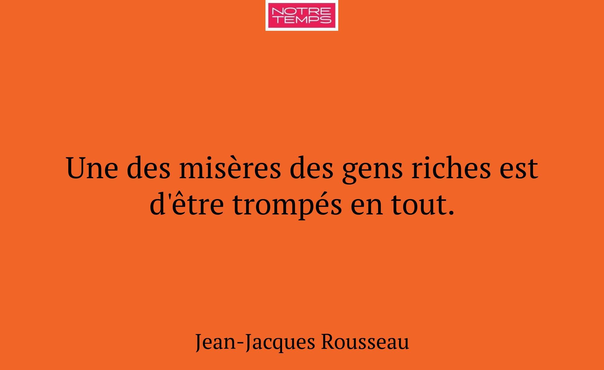 Une des misères des gens riches est d'être trompés...