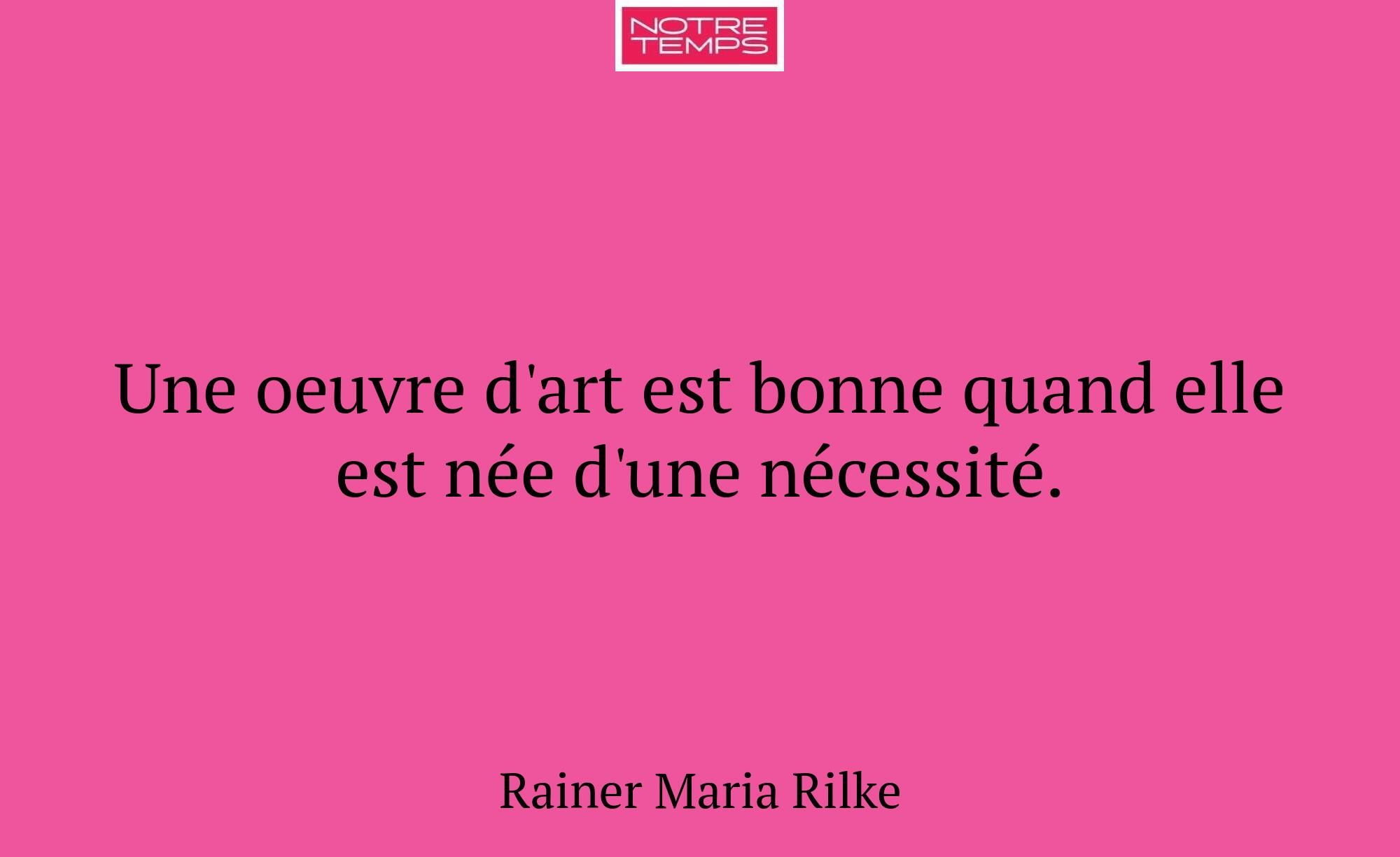 Une oeuvre d'art est bonne quand elle est née d'un...