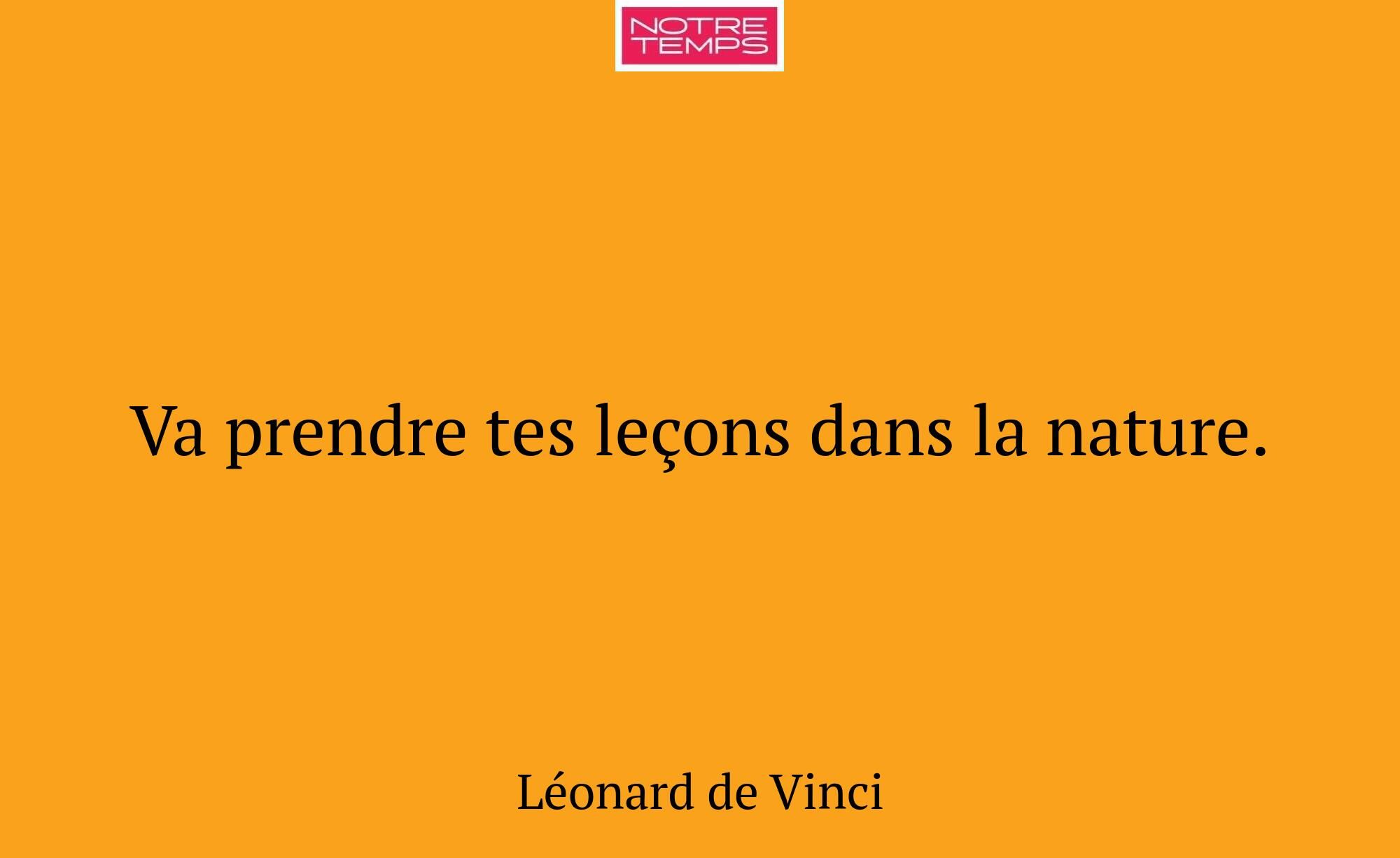Va prendre tes leçons dans la nature.