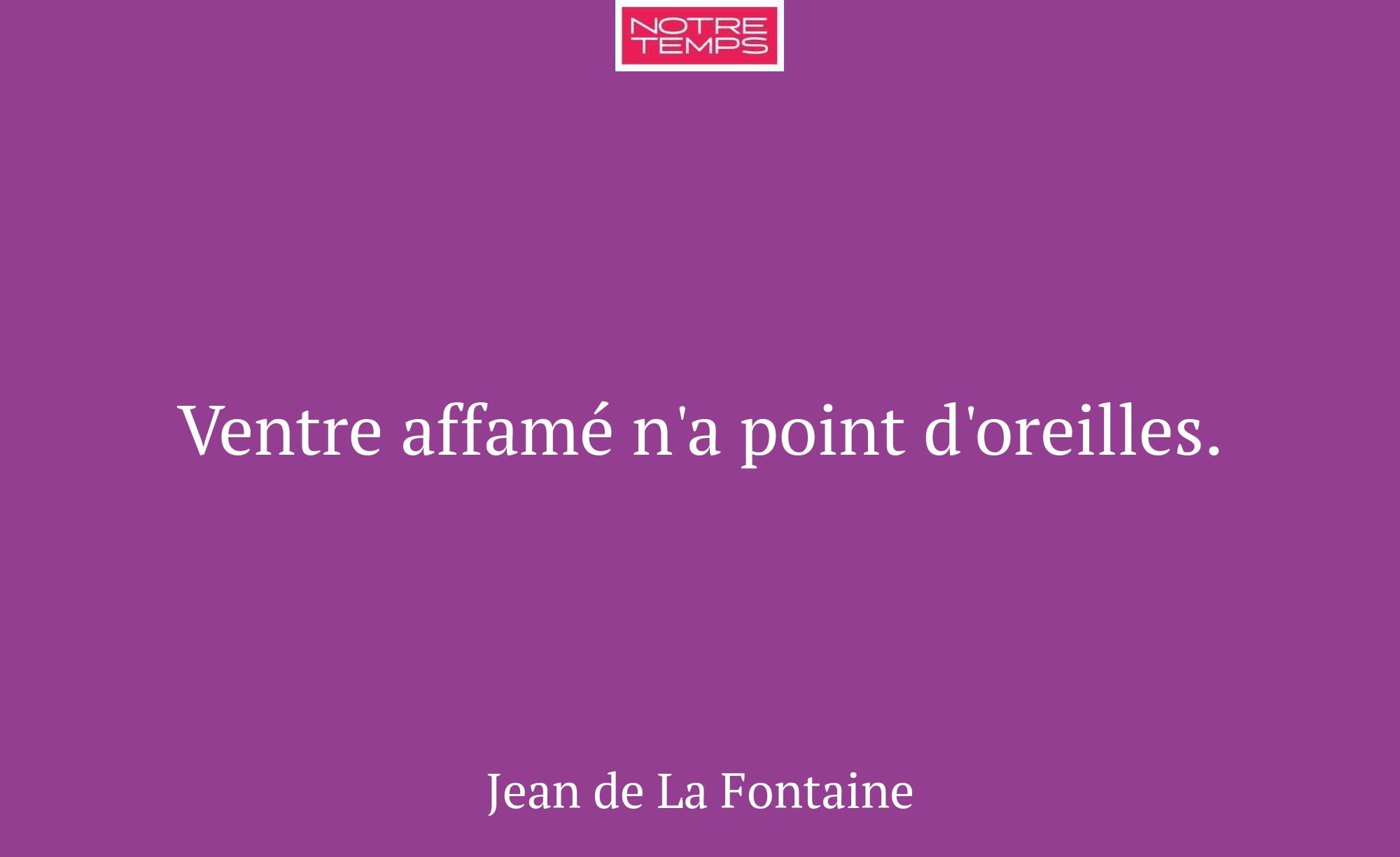 Ventre affamé n'a point d'oreilles.