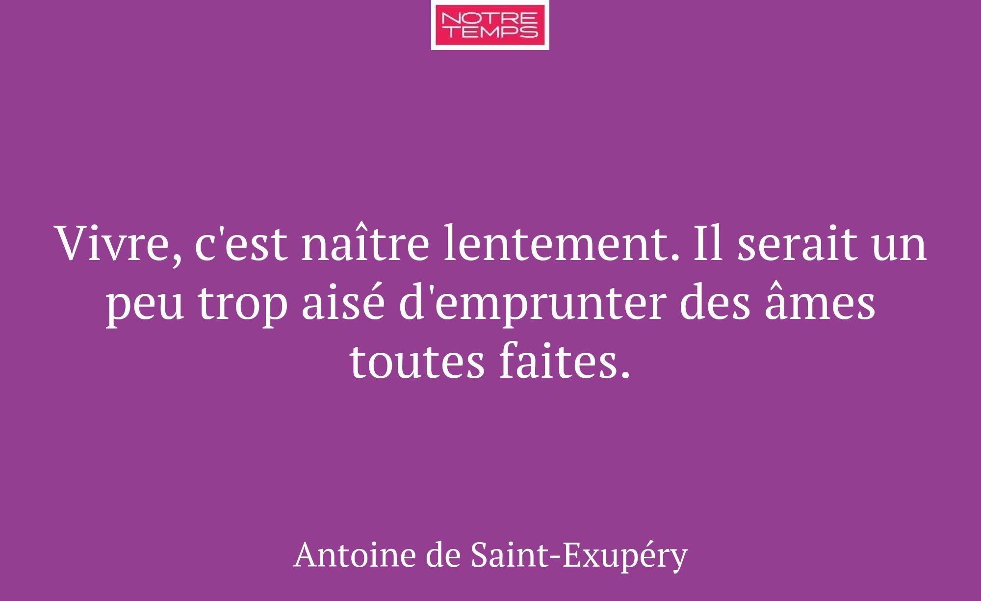 Vivre, c'est naître lentement. Il serait un peu tr...