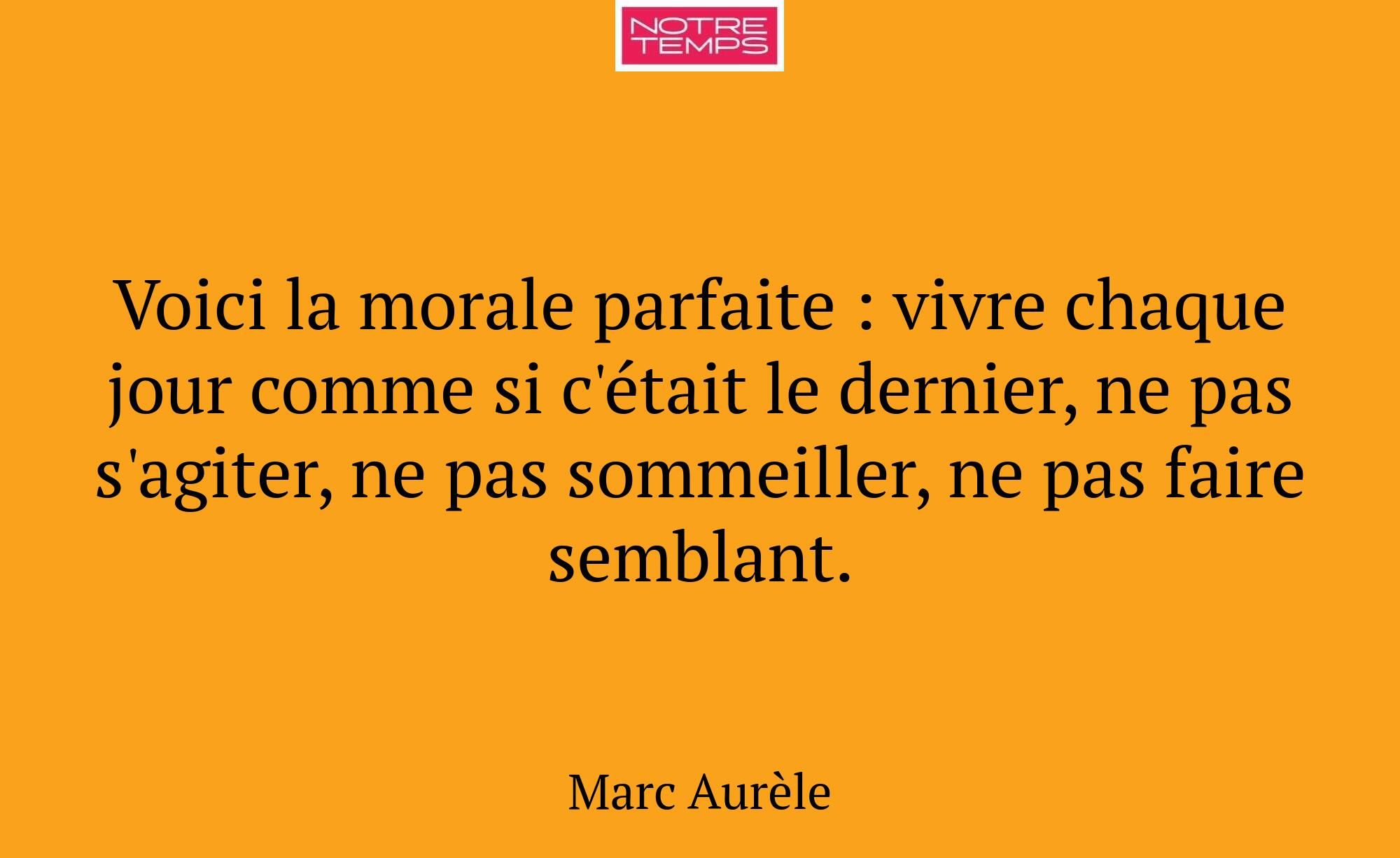 Voici la morale parfaite : vivre chaque jour comme...