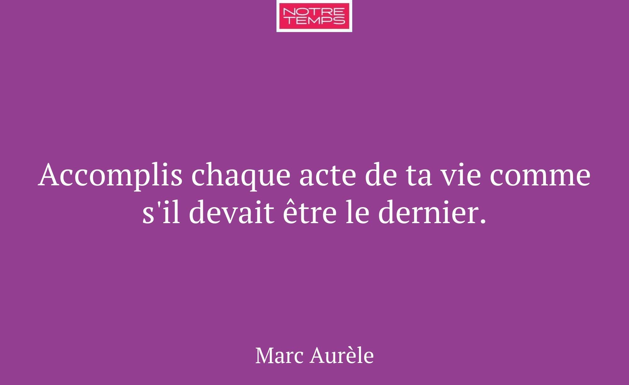 Accomplis chaque acte de ta vie comme s'il devait...