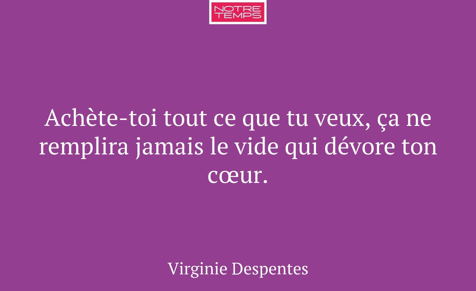 Achète-toi tout ce que tu veux, ça ne remplira jam...