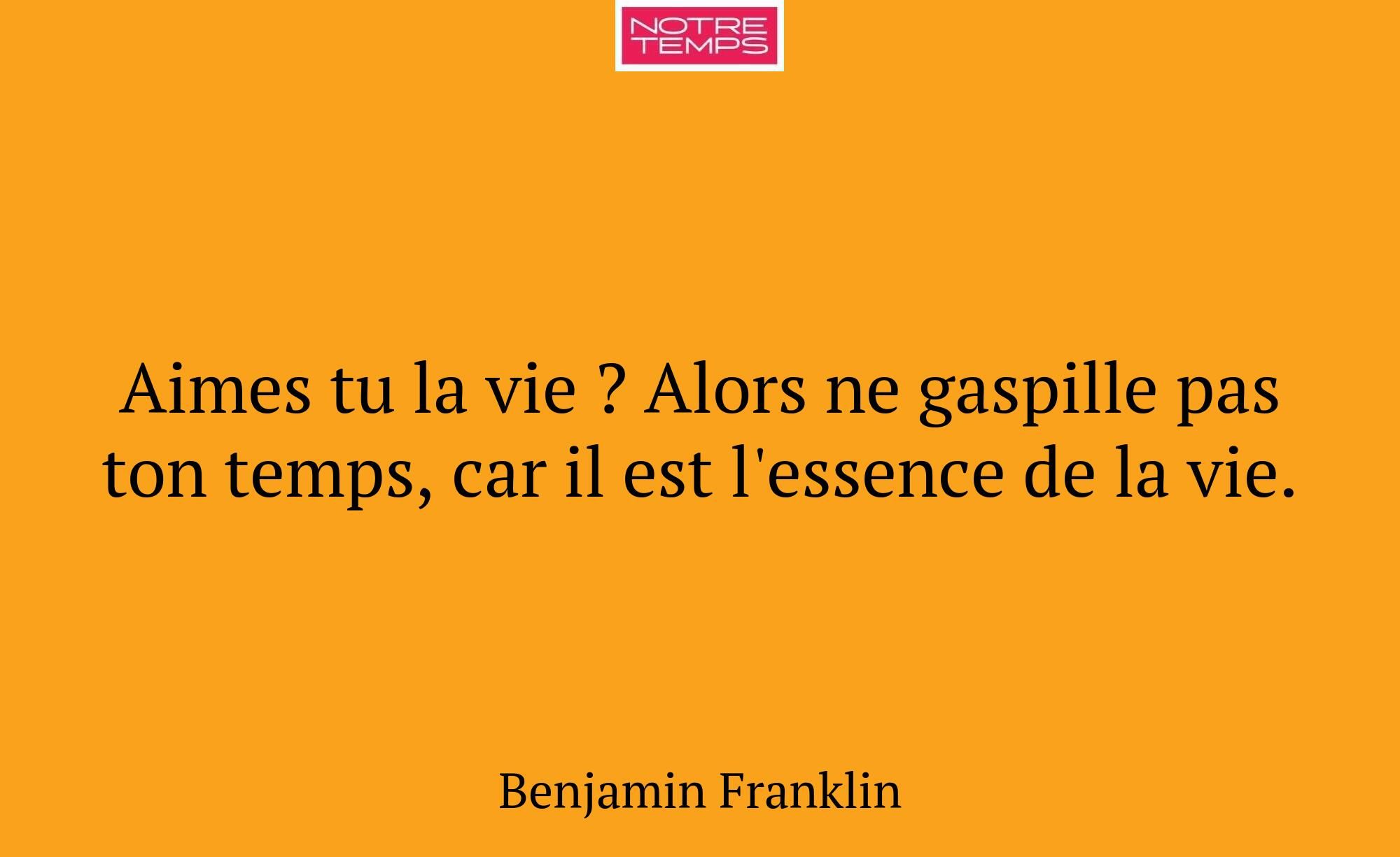 Aimes tu la vie ? Alors ne gaspille pas ton temps,...