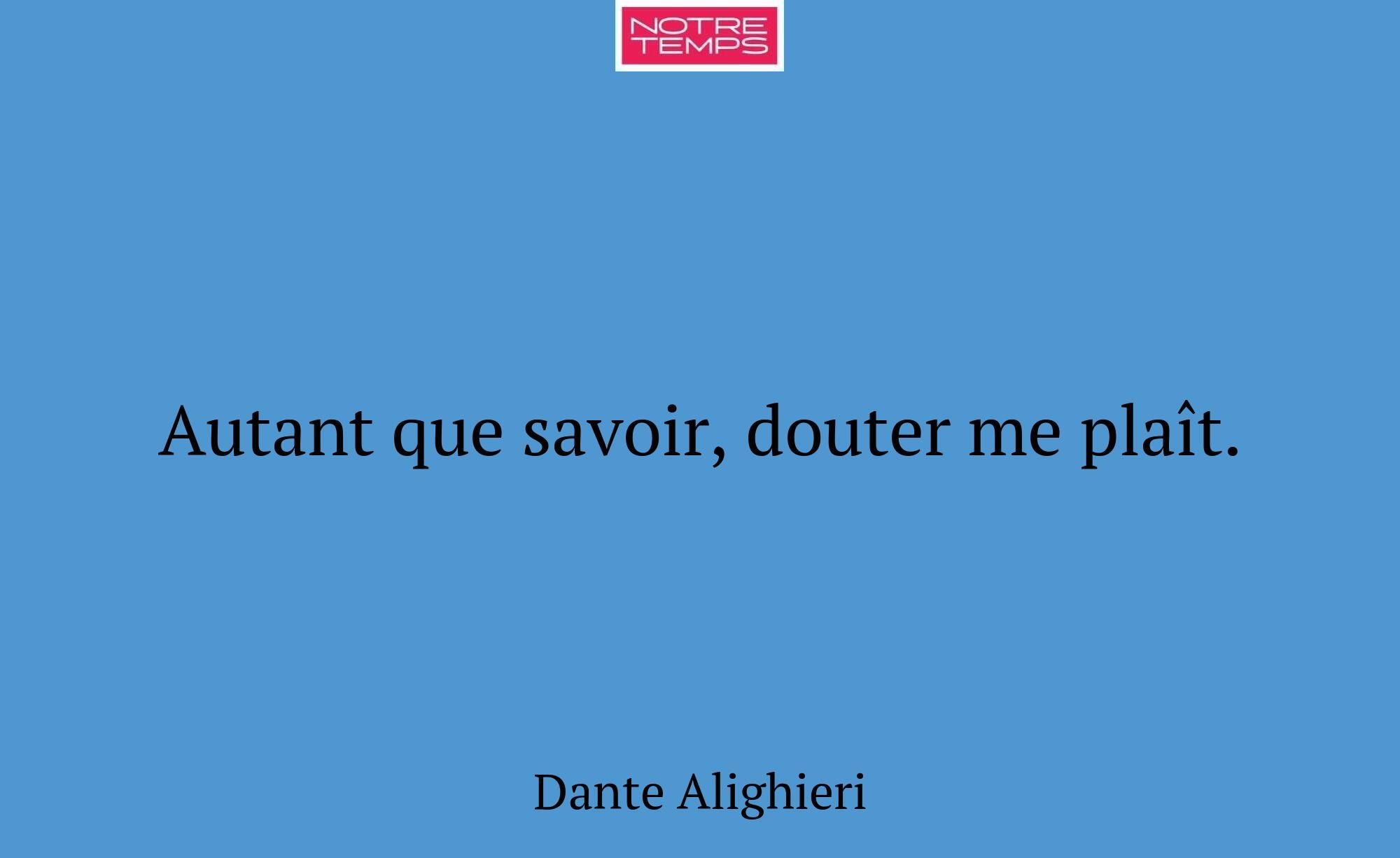 Autant que savoir, douter me plaît.