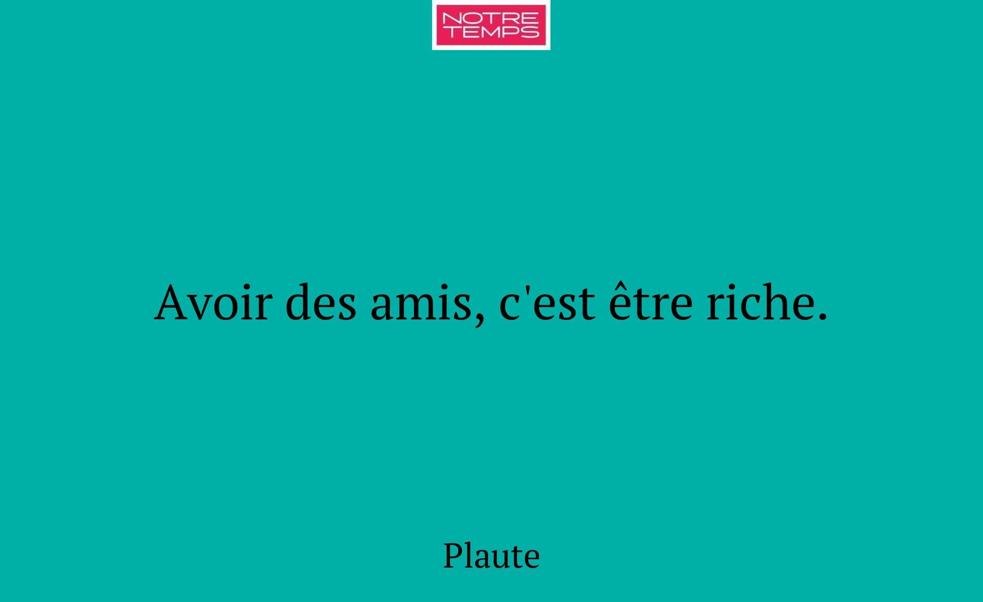Avoir des amis, c'est être riche.