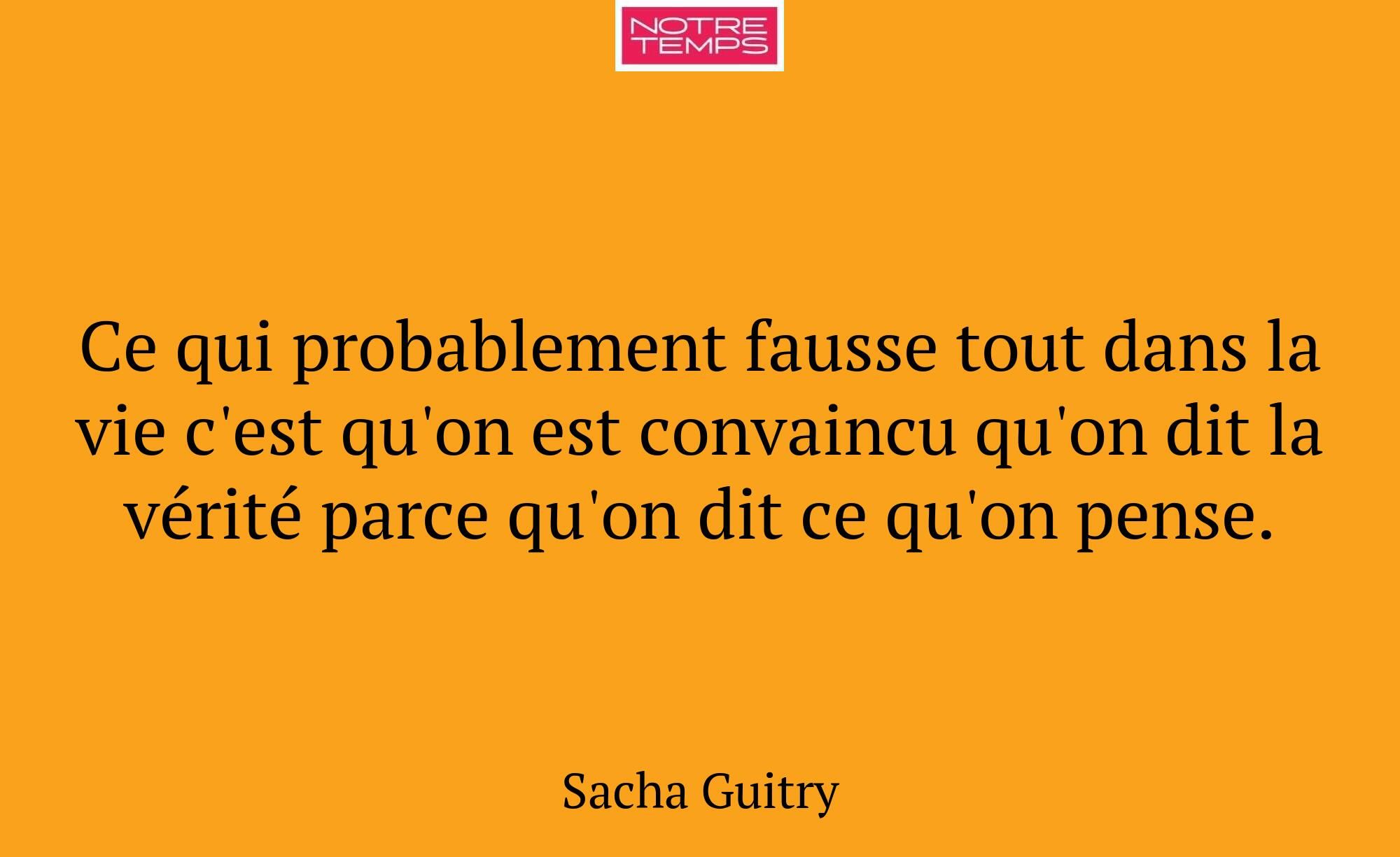 Ce qui probablement fausse tout dans la vie c'est...