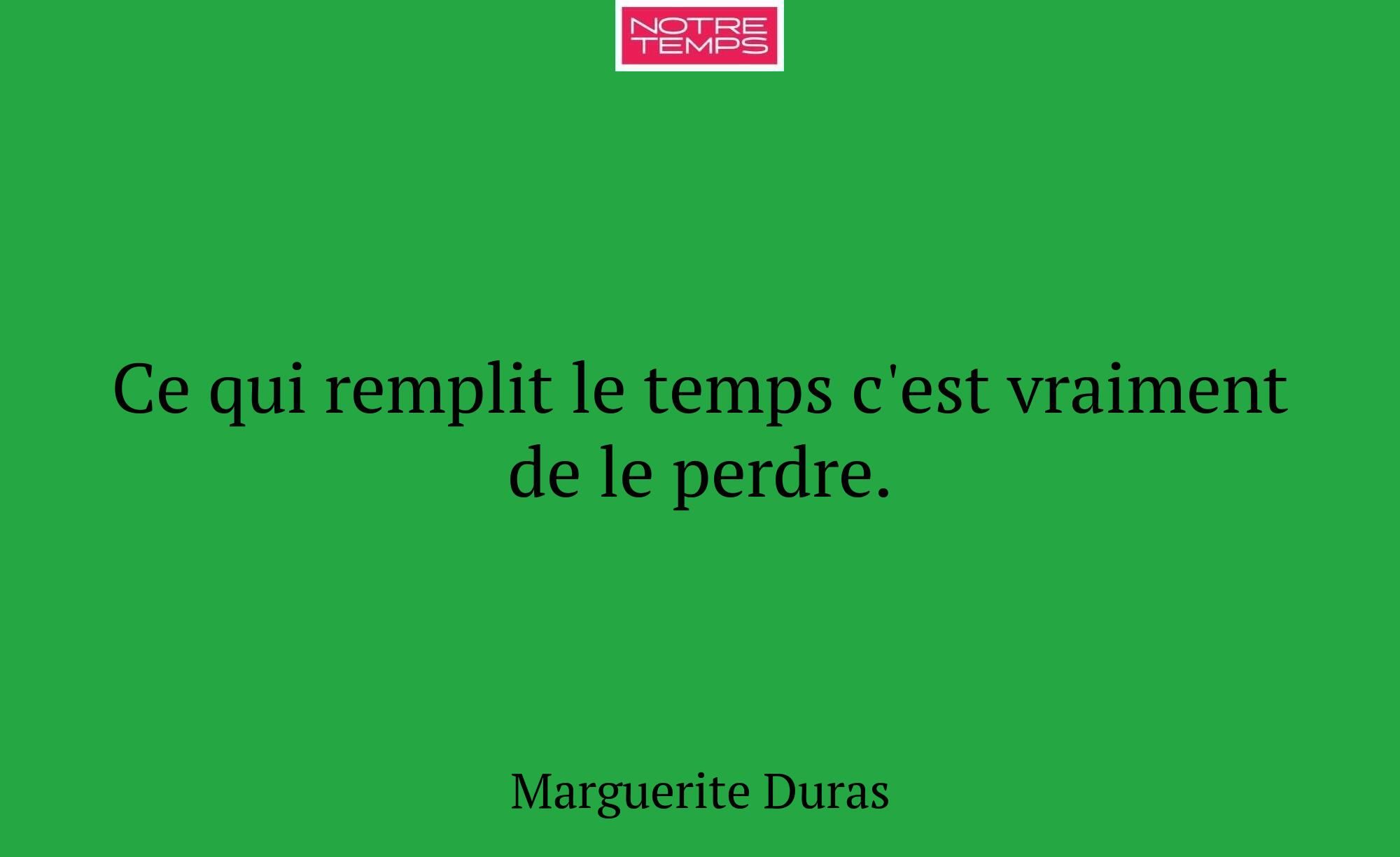 Ce qui remplit le temps c'est vraiment de le perdr...
