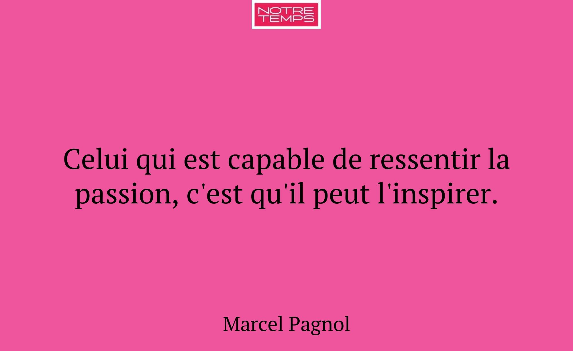 Celui qui est capable de ressentir la passion, c'e...