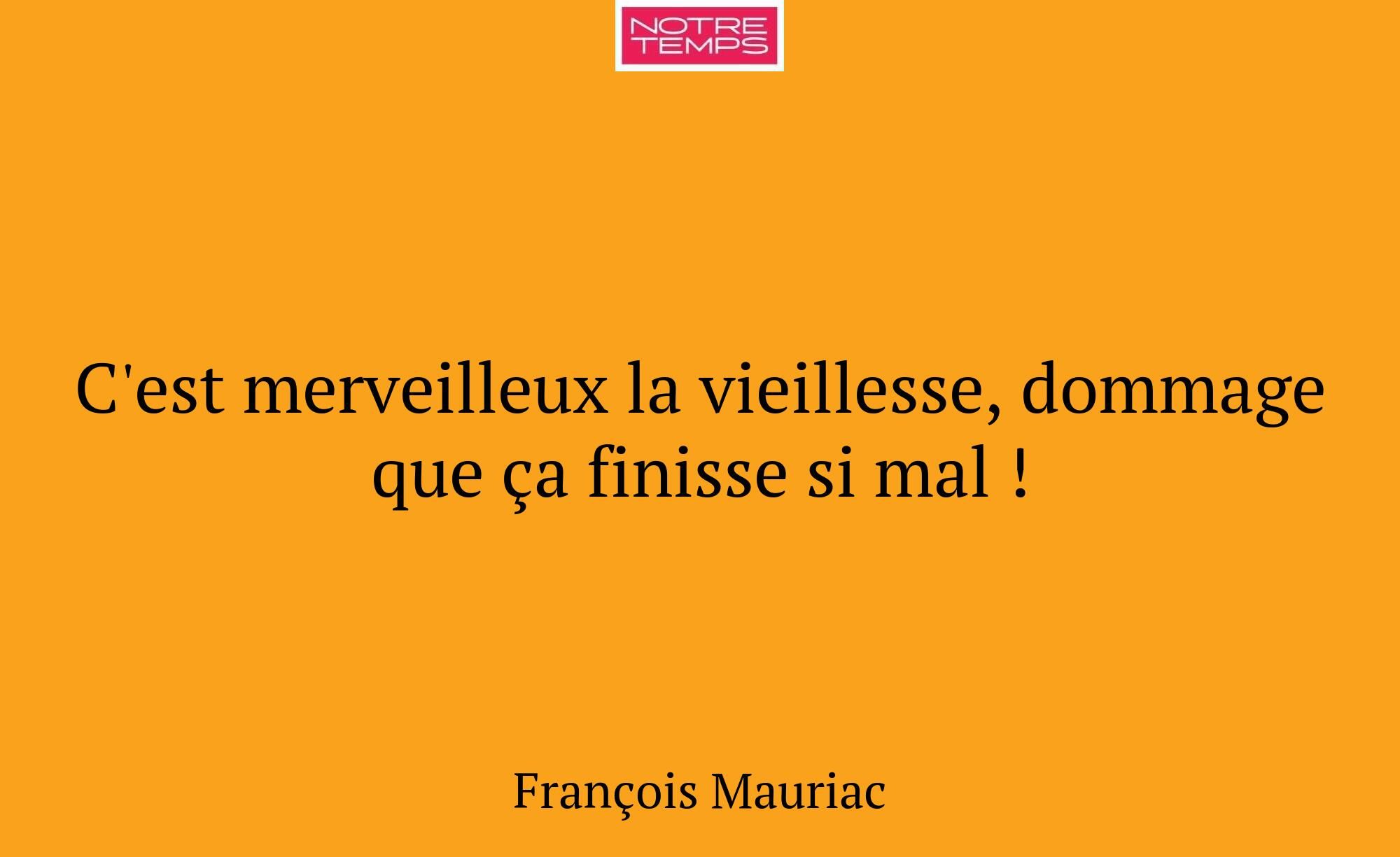 C'est merveilleux la vieillesse, dommage que ça fi...