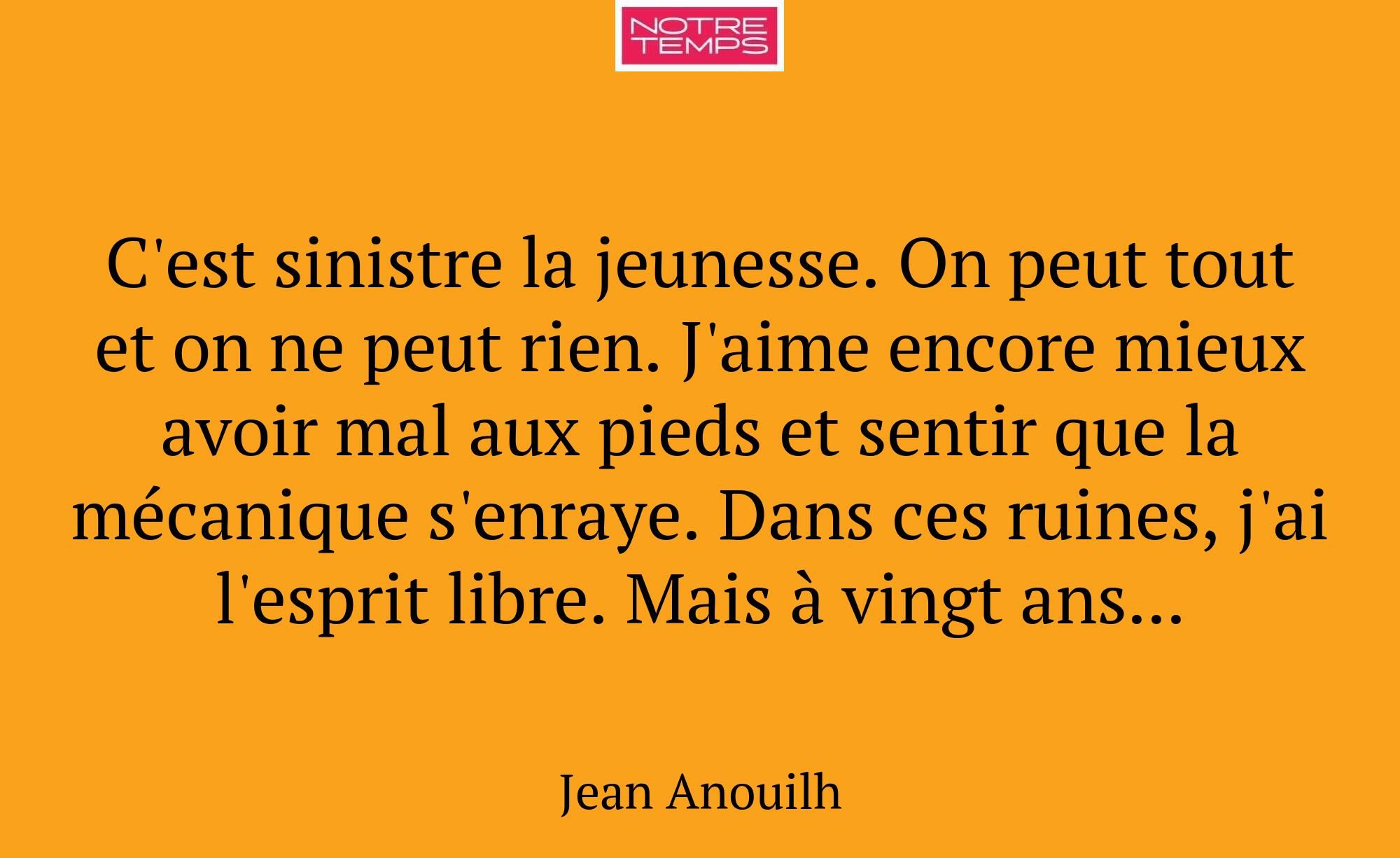 C'est sinistre la jeunesse. On peut tout et on ne...