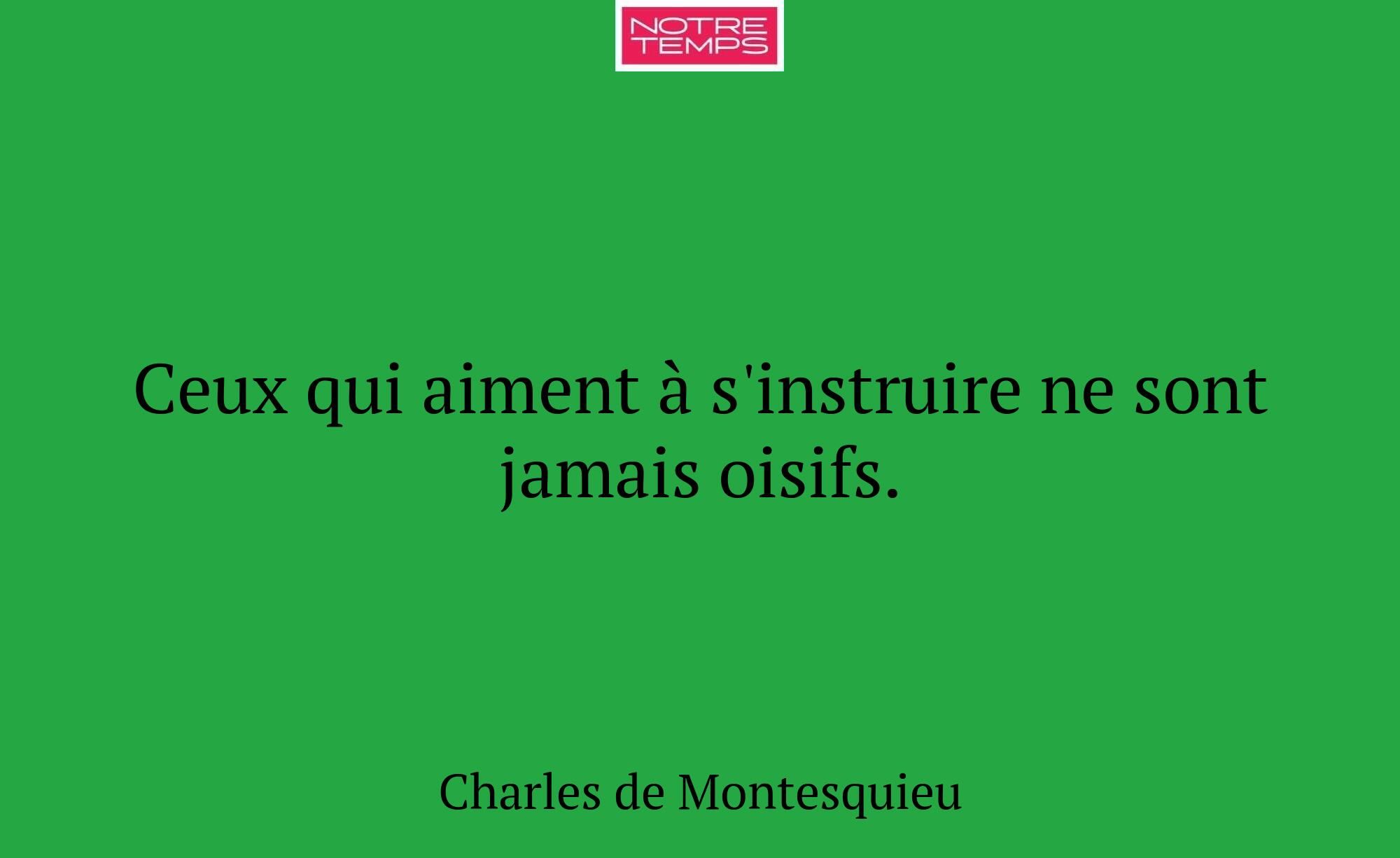 Ceux qui aiment à s'instruire ne sont jamais oisif...