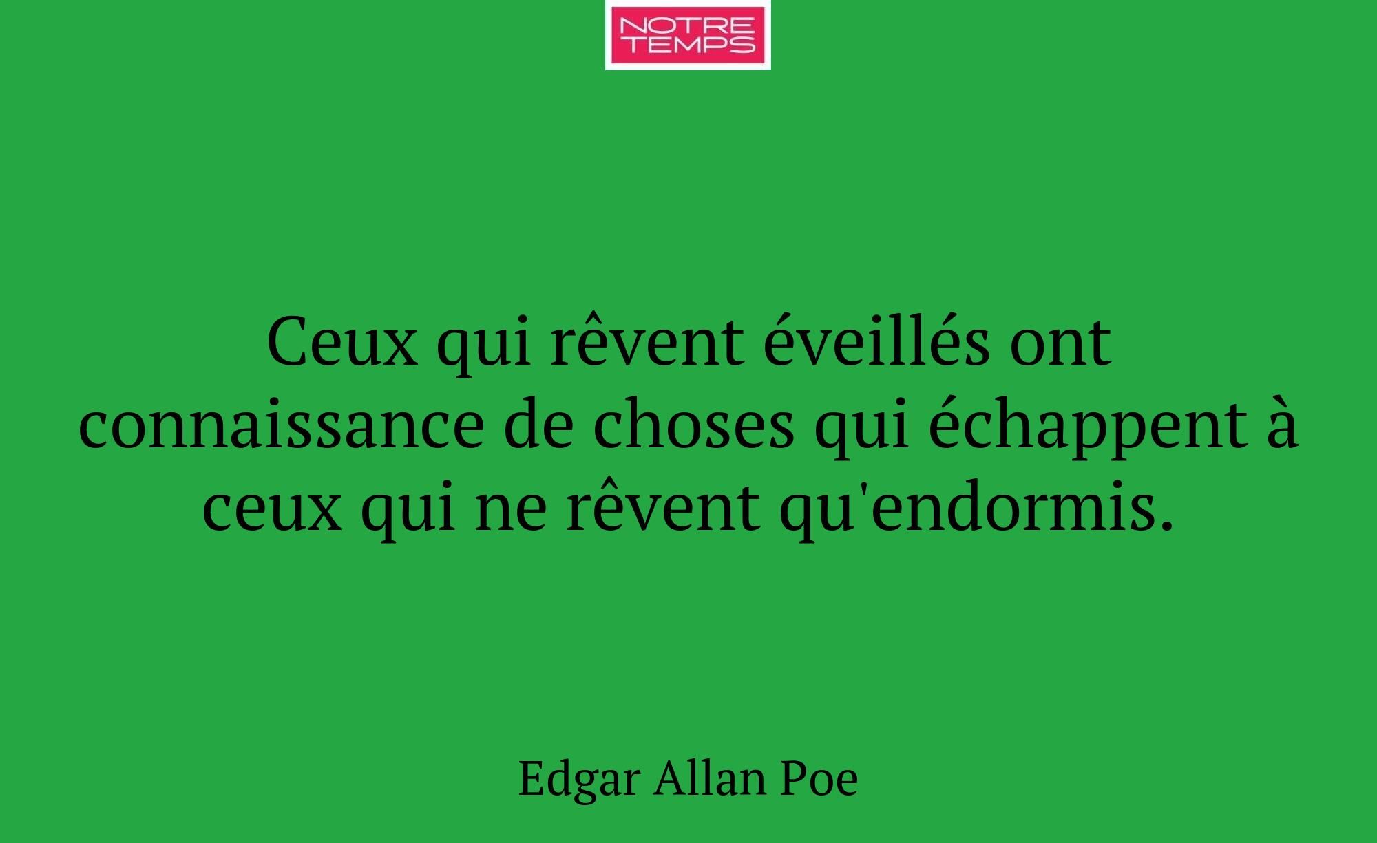 Ceux qui rêvent éveillés ont connaissance de chose...