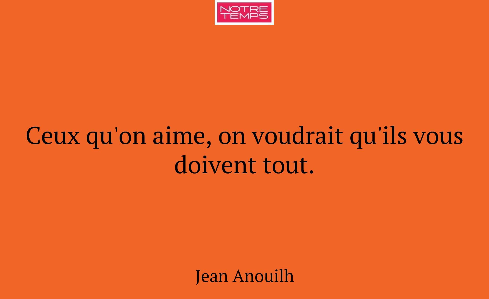 Ceux qu'on aime, on voudrait qu'ils vous doivent t...