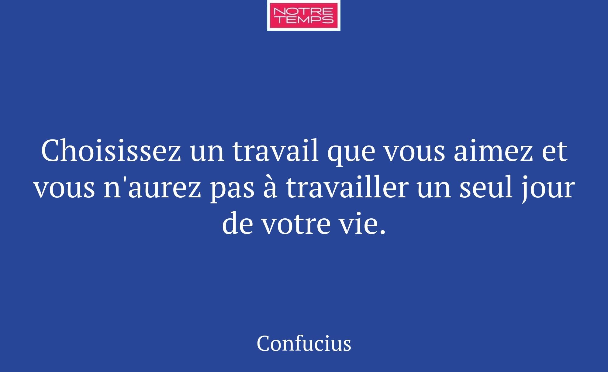 Choisissez un travail que vous aimez et vous n'aur...