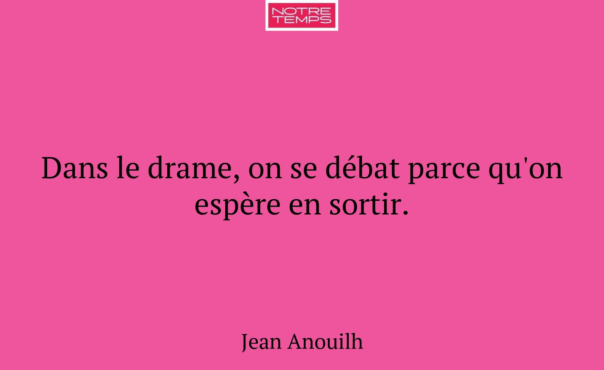 Dans le drame, on se débat parce qu'on espère en s...