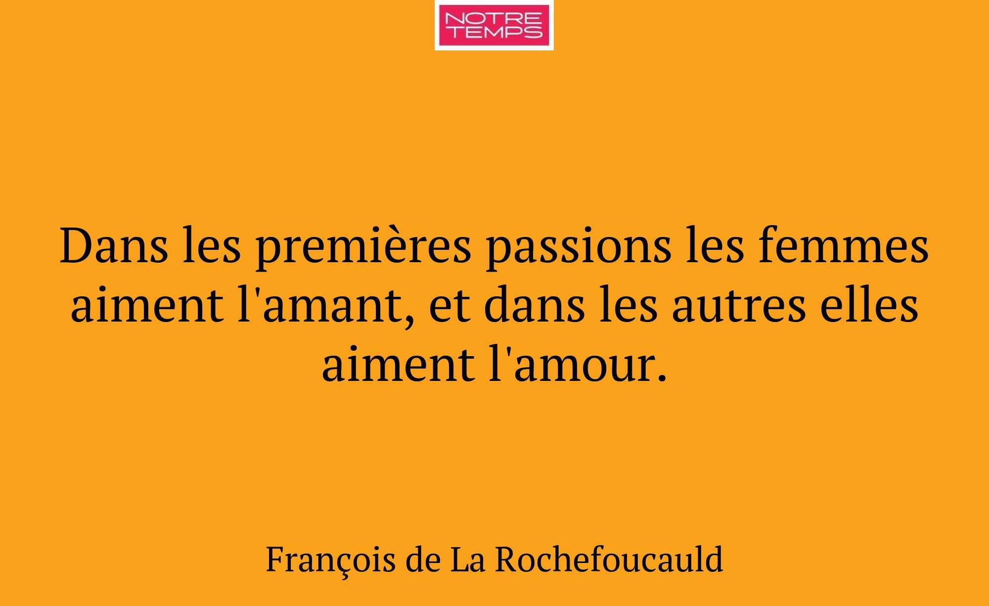 Dans les premières passions les femmes aiment l'am...