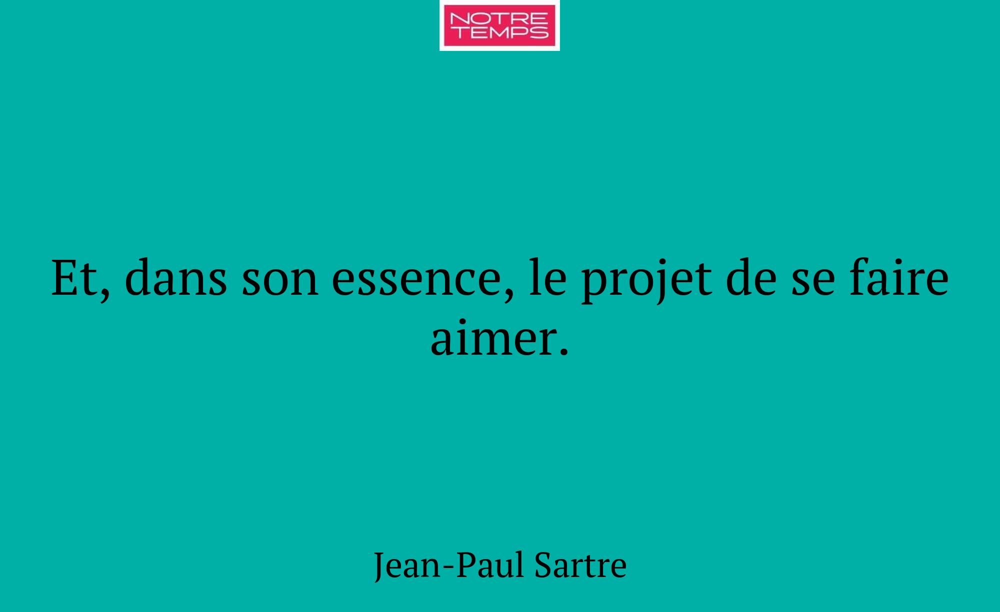 Et, dans son essence, le projet de se faire aimer.