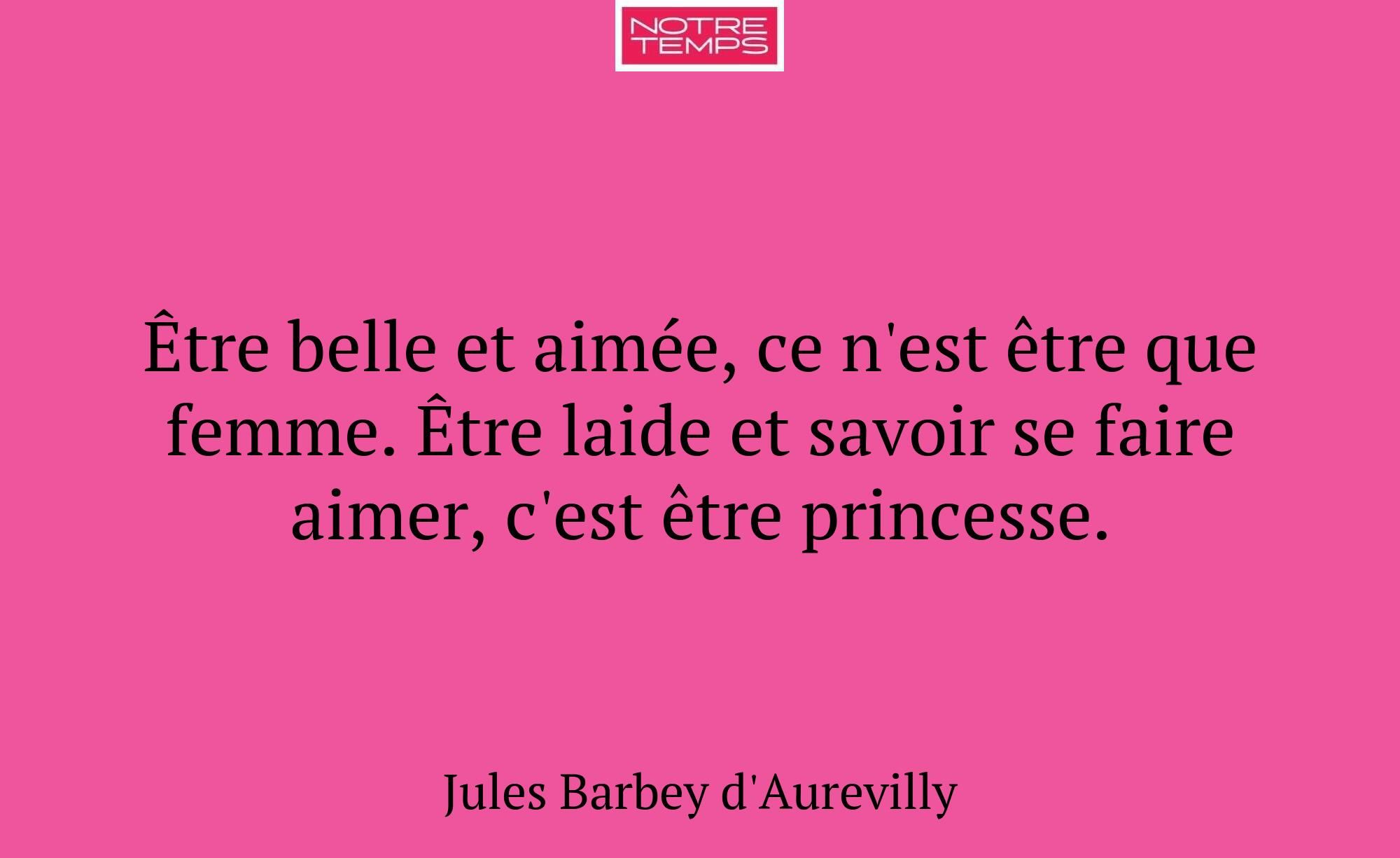 Être belle et aimée, ce n'est être que femme. Être...